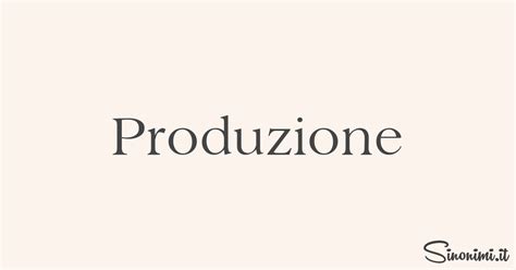 produrre sinonimi|sinonimo di produzione.